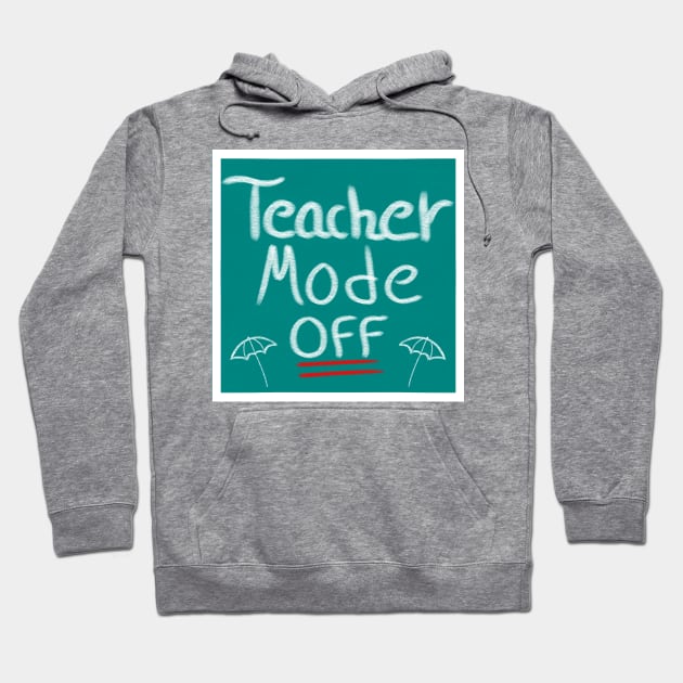 Teacher Mode Off, Summer Teacher Design Hoodie by MoMido